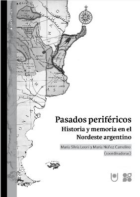 Pasados periféricos. Historia y memoria en el Nordeste argentino